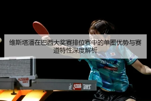 wei-si-ta-pan-zai-ba-xi-da-jiang-sai-pai-wei-sai-zhong-de-dan-quan-you-shi-yu-sai-dao-te-xing-shen-du-jie-xi-2-477.jpg